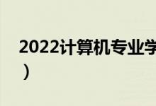 2022计算机专业学校排名（哪些学校比较好）