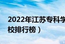 2022年江苏专科学校排名（最新高职高专院校排行榜）