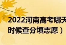 2022河南高考哪天几号出成绩报志愿（什么时候查分填志愿）