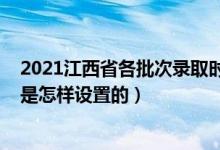 2021江西省各批次录取时间（江西省2022年高招录取批次是怎样设置的）