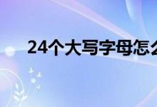 24个大写字母怎么读（24个大写字母）