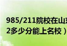 985/211院校在山东在最低投档分数线（2022多少分能上名校）