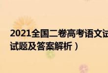 2021全国二卷高考语文试卷答案（2021全国二卷高考语文试题及答案解析）