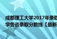 成都理工大学2017年录取分数线是多少（2018成都理工大学各省录取分数线【最新】）