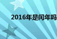 2016年是闰年吗（闰年2月有多少天）