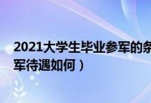 2021大学生毕业参军的条件及待遇（2022本科大学毕业参军待遇如何）