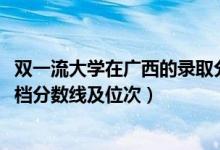 双一流大学在广西的录取分数线（2022双一流大学在广西投档分数线及位次）