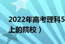 2022年高考理科560分能上什么大学（可以上的院校）