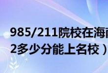 985/211院校在海南在最低投档分数线（2022多少分能上名校）