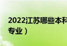 2022江苏哪些本科大学开设专科（都有什么专业）