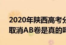 2020年陕西高考分ab卷吗（2022陕西高考取消AB卷是真的吗）