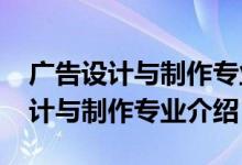 广告设计与制作专业前景分析（2022广告设计与制作专业介绍）