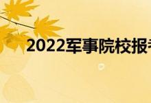 2022军事院校报考条件（有什么要求）