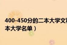 400-450分的二本大学文科（2022高考文科400分左右的二本大学名单）