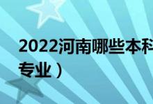 2022河南哪些本科大学开设专科（都有什么专业）