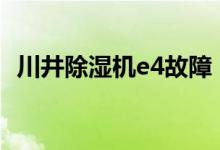 川井除湿机e4故障（川井除湿机风扇不转）