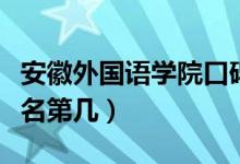 安徽外国语学院口碑怎么样好就业吗（全国排名第几）