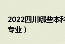 2022四川哪些本科大学开设专科（都有什么专业）