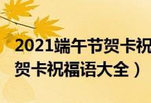 2021端午节贺卡祝福语大全（2021年平安夜贺卡祝福语大全）