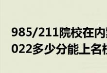 985/211院校在内蒙古在最低投档分数线（2022多少分能上名校）