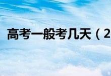 高考一般考几天（2021全国高考时间安排）