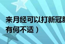 来月经可以打新冠肺炎疫苗吗（月经期打疫苗有何不适）