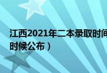 江西2021年二本录取时间（江西2021年二本录取结果什么时候公布）