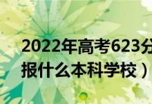 2022年高考623分能上哪些大学（623分能报什么本科学校）