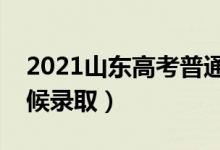 2021山东高考普通类二段录取时间（什么时候录取）