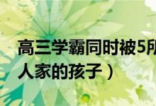 高三学霸同时被5所世界名校录取（终究是别人家的孩子）