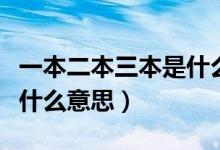 一本二本三本是什么意思啊（一本二本三本是什么意思）