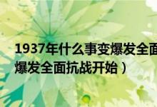 1937年什么事变爆发全面抗战由此开始（1937年什么事变爆发全面抗战开始）