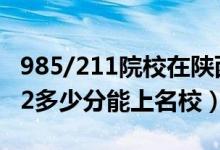 985/211院校在陕西在最低投档分数线（2022多少分能上名校）