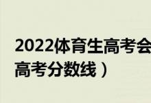 2022体育生高考会有分数线吗（2022体育生高考分数线）