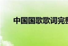 中国国歌歌词完整版（中国国歌介绍）