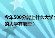 今年500分能上什么大学文科（2022年文科生500分适合报的大学有哪些）