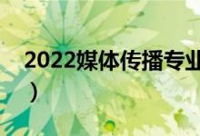 2022媒体传播专业学什么（就业前景有哪些）