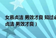 女慕贞洁 男效才良 知过必改 得能莫忘什么意思朗诵（女慕贞洁 男效才良）