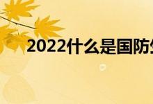 2022什么是国防生（国防生报考条件）