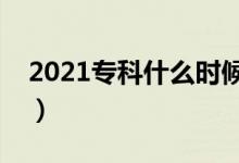 2021专科什么时候填报志愿（填报志愿时间）