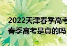 2022天津春季高考考试时间最新（阳性不得春季高考是真的吗）