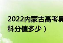 2022内蒙古高考具体科目时间几月几号（各科分值多少）