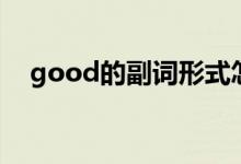 good的副词形式怎么写（good的副词）