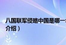 八国联军侵略中国是哪一年哪一天（八国联军侵略中国时间介绍）