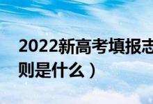 2022新高考填报志愿相关政策法规（填报规则是什么）