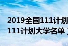 2019全国111计划大学名单（2022全国最新111计划大学名单）