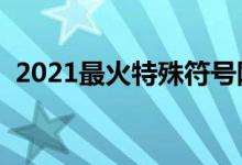 2021最火特殊符号网名（昵称带符号大全）