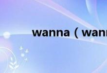 wanna（wanna和want的区别）