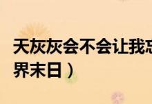 天灰灰会不会让我忘了你是谁什么歌（歌名世界末日）