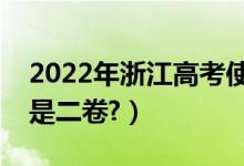 2022年浙江高考使用全国几卷（全国一卷还是二卷?）